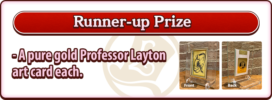 Runner-up Prize - A pure gold Professor Layton art card each.