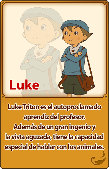 Luke／Luke Triton es el autoproclamado aprendiz del profesor. Además de un gran ingenio y la vista aguzada, tiene la capacidad especial de hablar con los animales.