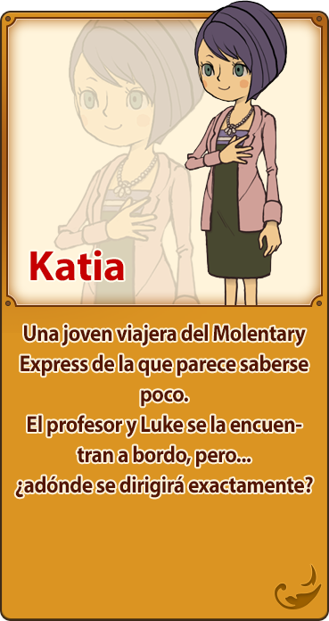 Katia／Una joven viajera del Molentary Express de la que parece saberse poco. El profesor y Luke se la encuentran a bordo, pero... ¿adónde se dirigirá exactamente?