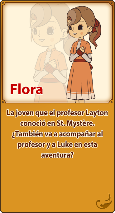 Flora／La joven que el profesor Layton conoció en St. Mystère. ¿También va a acompañar al profesor y a Luke en esta aventura?