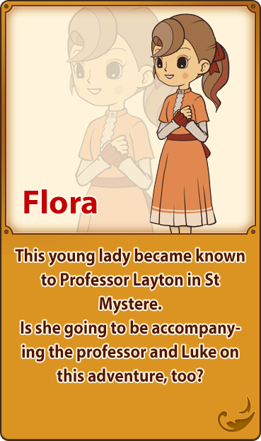 Flora／This young lady became known to Professor Layton in St Mystere. Is she going to be accompanying the professor and Luke on this adventure, too?