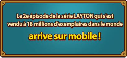 Le 2e épisode de la série LAYTON qui s’est vendu à 18 millions d’exemplaires dans le monde arrive sur mobile !